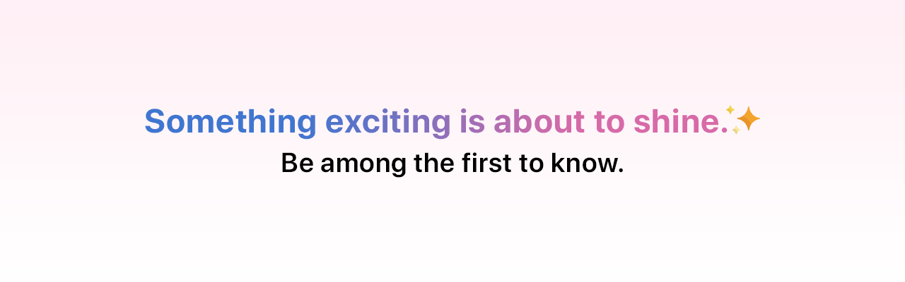 Something new is about to shine.